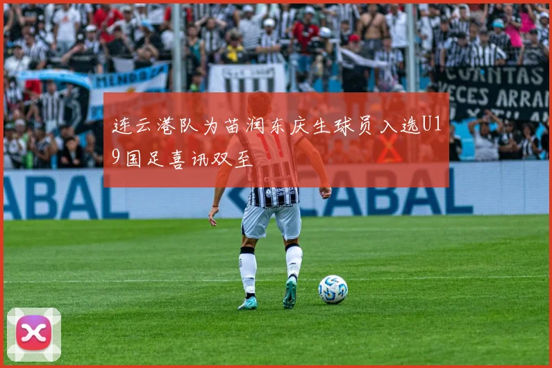 连云港队为苗润东庆生球员入选U19国足喜讯双至