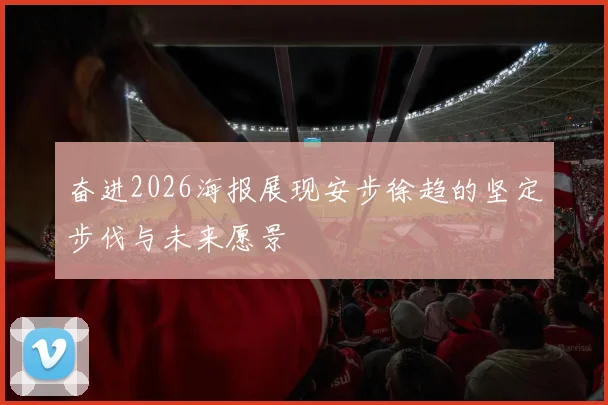 奋进2026海报展现安步徐趋的坚定步伐与未来愿景