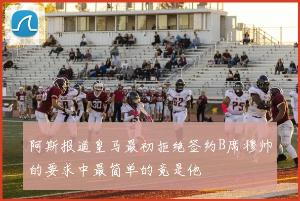 阿斯报道皇马最初拒绝签约B席穆帅的要求中最简单的竟是他